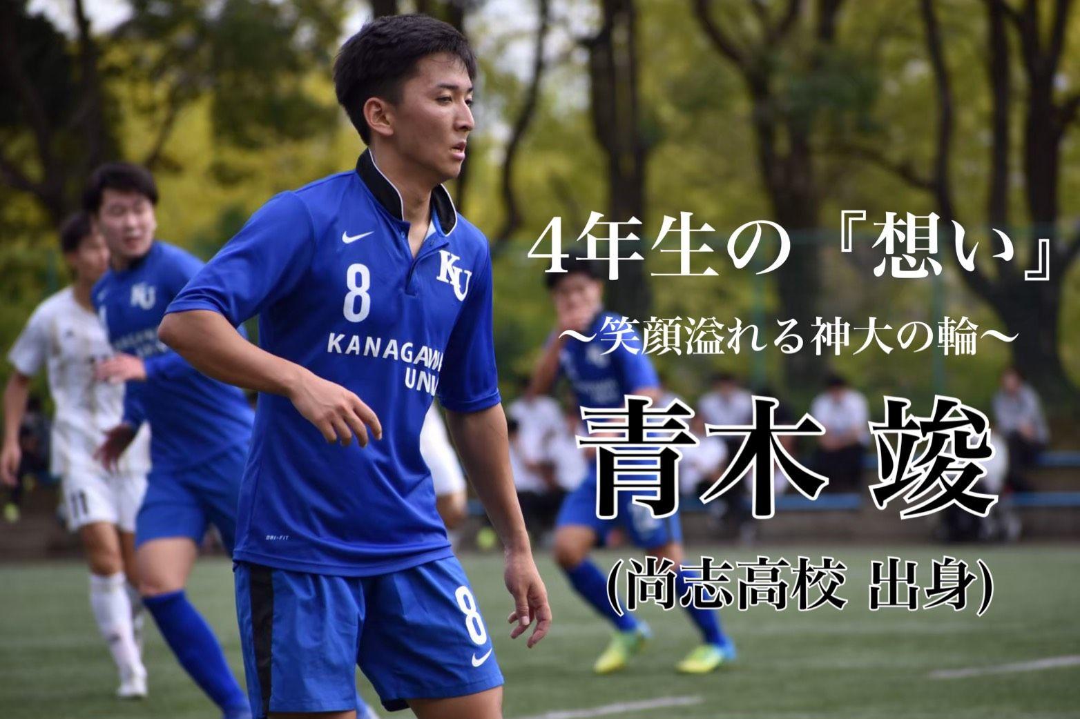 神奈川大学サッカー部 スタッフブログ 4年生の 想い 笑顔溢れる神大の輪 Vol 12 青木 竣